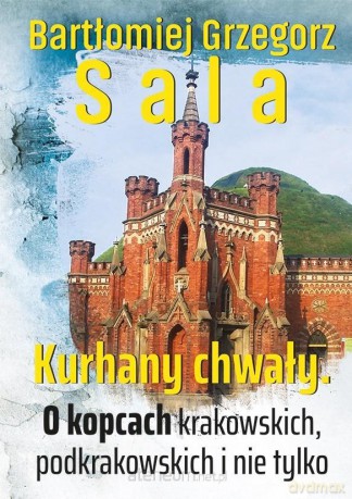 Kurhany chwały. O kopcach krakowskich - Bartłomiej G. Sala [KSIĄŻKA]