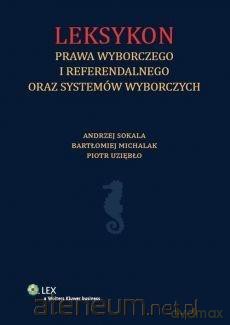 Leksykon prawa wyborczego i referendalnego - Bartłomiej Michalak, Andrzej Sokala, Piotr Uziębło [KSIĄŻKA]