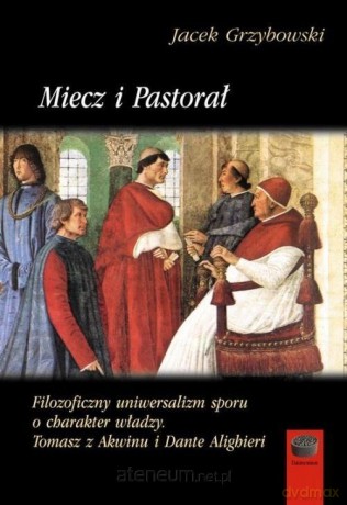 Miecz i Pastorał.Filozoficzny uniwersalizm sporu - Jacek Grzybowski [KSIĄŻKA]