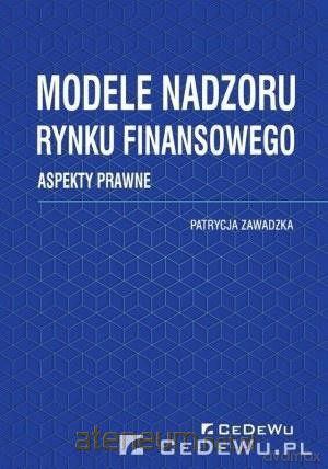 Modele nadzoru rynku finansowego. Aspekty prawne - Patrycja Zawadzka [KSIĄŻKA]