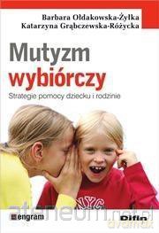 Mutyzm wybiórczy. Strategie pomocy dziecku i rodzi - Barbara Ołdakowska-Żyłka, Katarzyna Grąbczewska-Różycka [KSIĄŻKA]