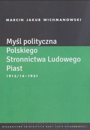 Myśl polityczna Polskiego Stronnictwa Lud. Piast - Marcin Jakub Wichmanowski [KSIĄŻKA]