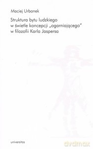 Struktura bytu ludzkiego w świetle koncepcji "ogarniającego" w filozofii Karla Jaspersa - Maciej Urbanek [KSIĄŻKA]