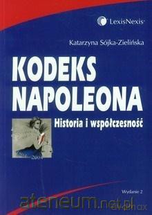 Kodeks Napoleona. Historia i współczesność - Katarzyna Sójka-Zielińska [KSIĄŻKA]