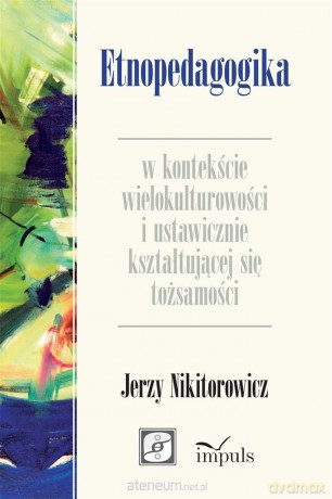 Pedagogika. Etnopedagogika w kontekście wielokulturowości i ustawicznie kształtującej się tożsamości - Prof. Jerzy Nikitorowicz [KSIĄŻKA]