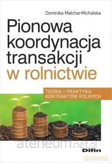 Pionowa koordynacja transakcji w rolnictwie - Dominika Malchar-Michalska [KSIĄŻKA]