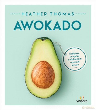 Awokado. Najlepsze przepisy z ulubionym owocem świata - Heather Thomas [KSIĄŻKA]