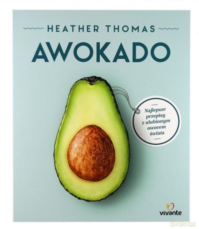 Awokado. Najlepsze przepisy z ulubionym owocem świata - Heather Thomas [KSIĄŻKA]