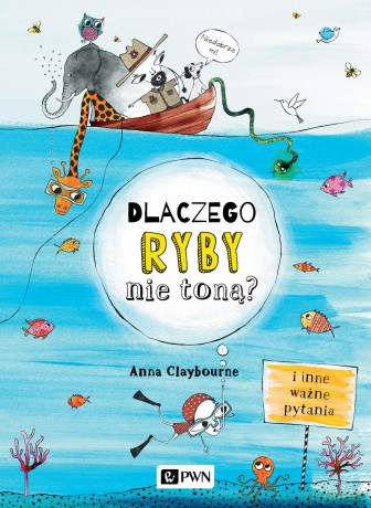 Dlaczego ryby nie toną i inne ważne pytania - Anna Claybourne [KSIĄŻKA]
