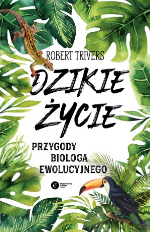 Dzikie życie. Przygody biologa ewolucyjnego - Robert Trivers [KSIĄŻKA]
