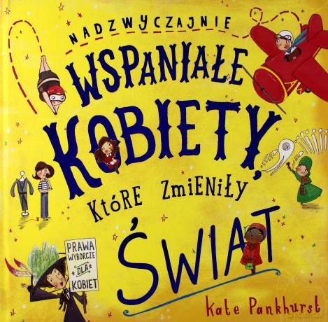 Nadzwyczajnie wspaniałe kobiety, które zmieniły świat - Kate Pankhurst [KSIĄŻKA]