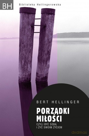 Porządki miłości czyli być sobą i żyć swoim życiem - Bert Hellinger [KSIĄŻKA]