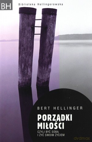 Porządki miłości czyli być sobą i żyć swoim życiem - Bert Hellinger [KSIĄŻKA]