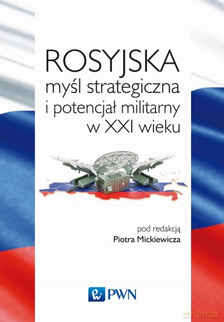 Rosyjska myśl strategiczna i potencjał militarny w XXI wieku [KSIĄŻKA]