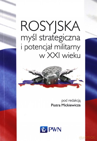 Rosyjska myśl strategiczna i potencjał militarny w XXI wieku [KSIĄŻKA]