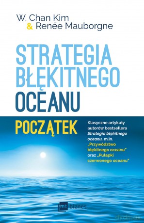 Strategia błękitnego oceanu. Początek - W. Chan Kim [KSIĄŻKA]