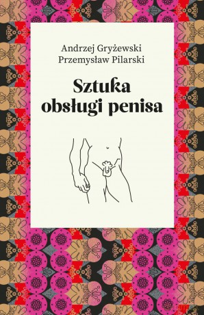 Sztuka obsługi penisa - Andrzej Gryżewski [KSIĄŻKA]