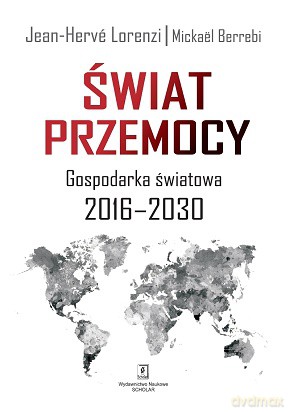 Świat przemocy. Gospodarka światowa 2016-2030 - Jean-Herve Lorenzi [KSIĄŻKA]