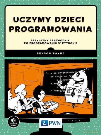 Uczymy dzieci programowania. Przyjazny przewodnik po programowaniu w Pythonie - Bryson Payne [KSIĄŻKA]