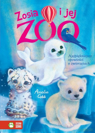 Zosia i jej ZOO. Najpiękniejsze opowieści o zwierzętach - Amelia Cobb [KSIĄŻKA]