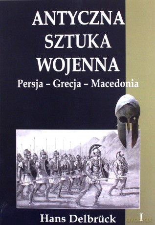 Antyczna sztuka wojenna (Tom 1) Persja-Grecja-Macedonia - Hans Delbrck [KSIĄŻKA]