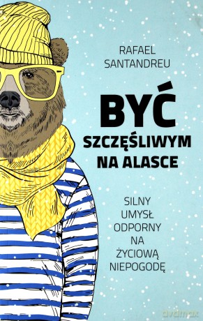 Być szczęśliwym na Alasce - Rafael Santandreu [KSIĄŻKA]
