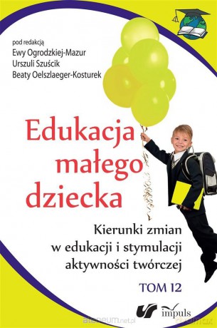 Edukacja małego dziecka (Tom 12) - Ewa Oelszlaeger-Mazurek, Beata Oelszlaeger-Kosturek, Urszula Szuścik [KSIĄŻKA]