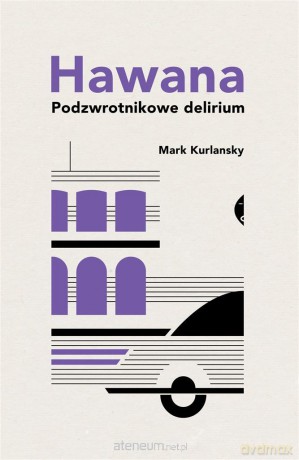 Hawana. Podzwrotnikowe delirium - Mark Kurlansky [KSIĄŻKA]