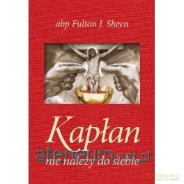 Kapłan nie należy do siebie płócienna - abp Fulton J. Sheen [KSIĄŻKA]