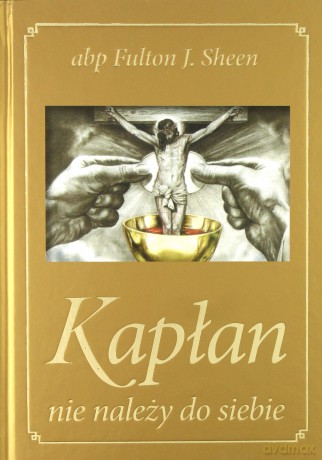 Kapłan nie należy do siebie płócienna - abp Fulton J. Sheen [KSIĄŻKA]
