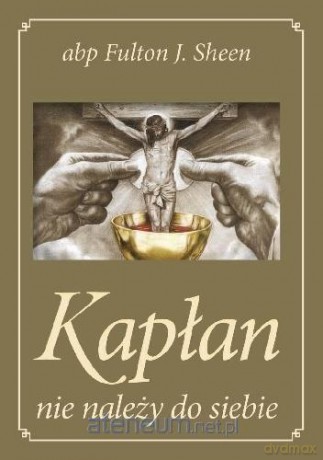 Kapłan nie należy do siebie złota - abp Fulton J. Sheen [KSIĄŻKA]