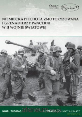 Niemiecka piechota zmotoryzowana i grenadierzy - Thomas Nigel [KSIĄŻKA]