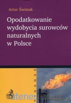 Opodatkowanie wydobycia surowców naturalnych - Artur Świstek [KSIĄŻKA]