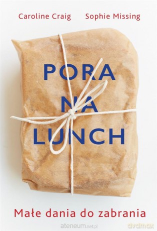 Pora na lunch. Małe dania do zabrania - Sophie Missing, Caroline Craig [KSIĄŻKA]
