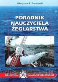 Poradnik nauczyciela żeglarstwa. - Władysław R. Dąbrowski [KSIĄŻKA]