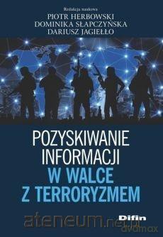 Pozyskiwanie informacji w walce z terroryzmem - Piotr Herbowski, Dariusz Jagiełło, Dominika Słapczyńska [KSIĄŻKA]