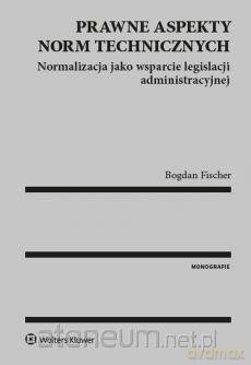 Prawne aspekty norm technicznych - Bogdan Fischer [KSIĄŻKA]