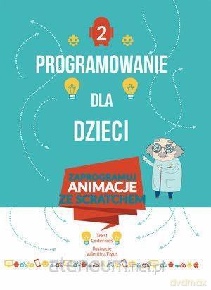 Programowanie dla dzieci 2 Zaprogramuj animacje [KSIĄŻKA]