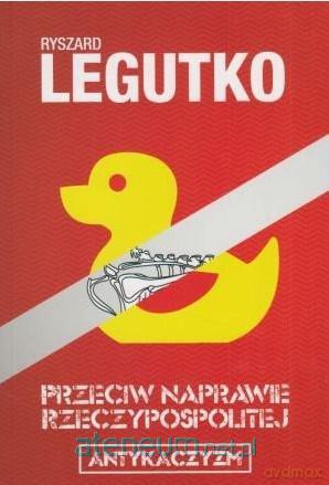 Przeciw naprawie Rzeczypospolitej - Ryszard Legutko [KSIĄŻKA]