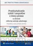 Przekształcanie szkół i zespołów z mocy prawa - Agata Piszko [KSIĄŻKA]