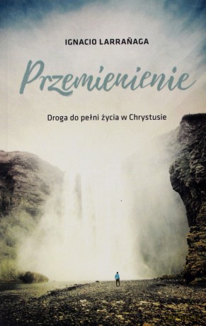 Przemienienie. Droga do pełni życia w Chrystusie - Ignacio Larraaga [KSIĄŻKA]