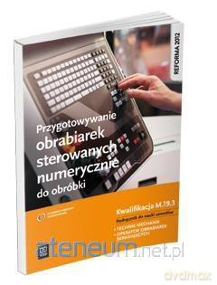 Przygotowywanie obrabiarek sterowanych numerycznie M.19.3 [KSIĄŻKA]