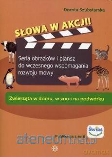 Słowa w akcji! Zwierzęta w domu, w ZOO - Dorota Szubstarska [KSIĄŻKA]