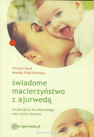 Świadome macierzyństwo z ajurwedą. Od poczęcia - Sivani Sood, Monika Ptak-Korbacz [KSIĄŻKA]