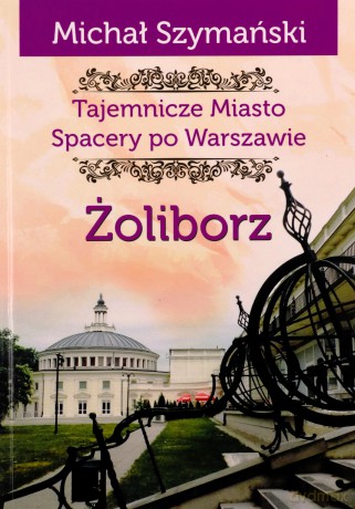 Tajemnicze miasto. Spacery po Warszawie. Żoliborz - Michał Szymański [KSIĄŻKA]