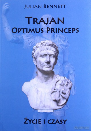 Trajan Optimus Princeps. Życie i czasy [KSIĄŻKA]