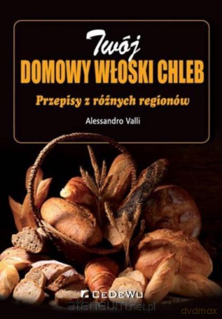 Twój domowy włoski chleb. Przepisy z różnych regionów - Alessandro Valli [KSIĄŻKA]
