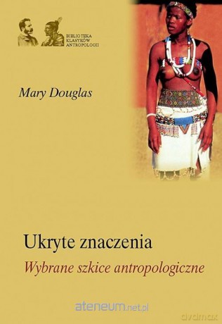Ukryte znaczenia. Wybrane szkice antropologiczne - Mary Douglas [KSIĄŻKA]