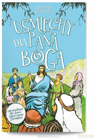 Uśmiechy dla Pana Boga - Agnieszka Poznańska [KSIĄŻKA]