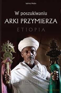 W poszukiwaniu Arki Przymierza. Etiopia - Jędrzej Majka [KSIĄŻKA]